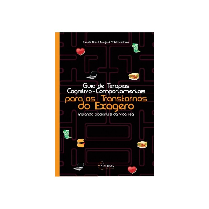 GUIA DE TERAPIAS COGNITIVO-COMPORTAMENTAIS PARA OS TRANSTORNOS DO EXAGERO: TRATANDO PACIENTES DA VIDA REAL